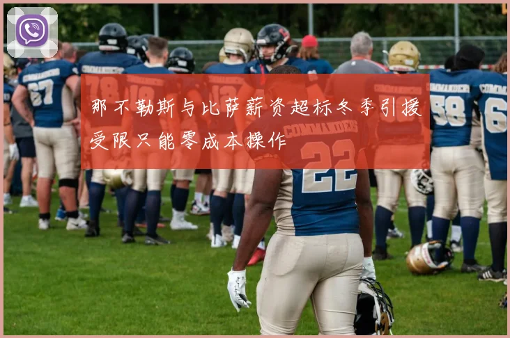 那不勒斯与比萨薪资超标冬季引援受限只能零成本操作