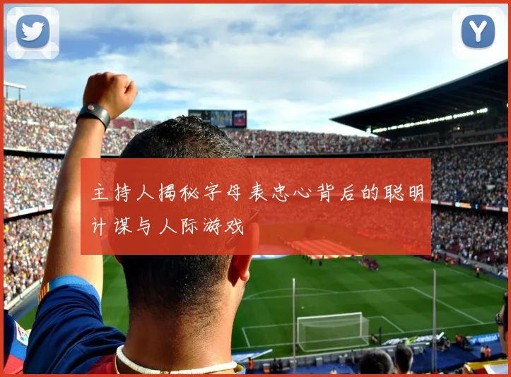 主持人揭秘字母表忠心背后的聪明计谋与人际游戏