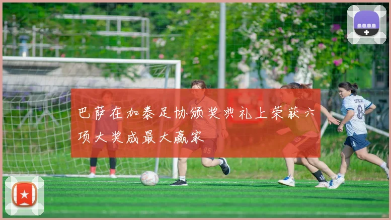 巴萨在加泰足协颁奖典礼上荣获六项大奖成最大赢家