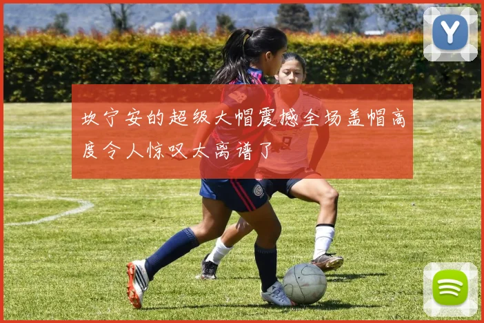 坎宁安的超级大帽震撼全场盖帽高度令人惊叹太离谱了